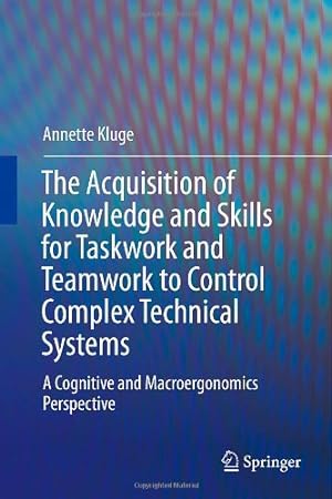 Immagine del venditore per The Acquisition of Knowledge and Skills for Taskwork and Teamwork to Control Complex Technical Systems: A Cognitive and Macroergonomics Perspective by Kluge, Annette [Hardcover ] venduto da booksXpress
