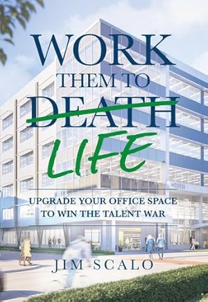 Seller image for Work Them to Life: Upgrade Your Office Space to Win the Talent War by Scalo, Jim [Hardcover ] for sale by booksXpress
