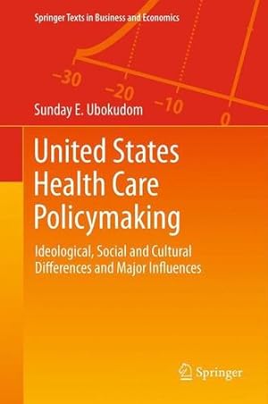 Seller image for United States Health Care Policymaking: Ideological, Social and Cultural Differences and Major Influences (Springer Texts in Business and Economics) by Ubokudom, Sunday E. E. [Paperback ] for sale by booksXpress