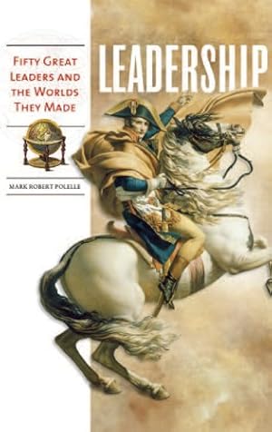 Seller image for Leadership: Fifty Great Leaders and the Worlds They Made by Polelle, Mark Robert [Hardcover ] for sale by booksXpress