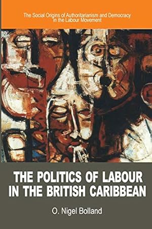 Bild des Verkufers fr The Politics of Labour in the British Caribbean: The Social Origins of Authoritarianism and Democracy in the Labour Movement [Hardcover ] zum Verkauf von booksXpress