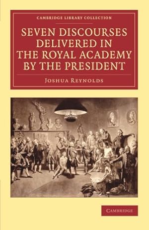 Seller image for Seven Discourses Delivered in the Royal Academy by the President (Cambridge Library Collection - Art and Architecture) by Reynolds, Joshua [Paperback ] for sale by booksXpress