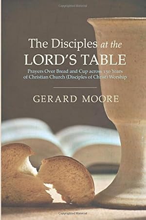 Seller image for The Disciples at the Lord's Table: Prayers Over Bread and Cup across 150 Years of Christian Church (Disciples of Christ) Worship [Soft Cover ] for sale by booksXpress