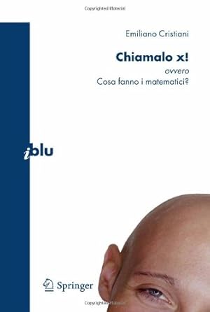 Seller image for Chiamalo x!: ovvero Cosa fanno i matematici? (I blu) (Italian Edition) by Cristiani, Emiliano [Paperback ] for sale by booksXpress