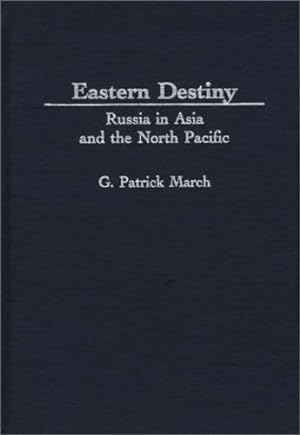 Seller image for Eastern Destiny: Russia in Asia and the North Pacific by March, G. Patrick [Hardcover ] for sale by booksXpress