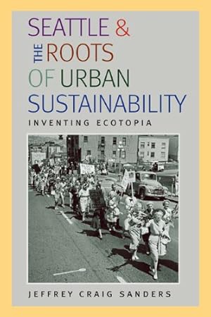 Bild des Verkufers fr Seattle and the Roots of Urban Sustainability: Inventing Ecotopia (Pittsburgh Hist Urban Environ) by Sanders, Jeffrey Craig [Paperback ] zum Verkauf von booksXpress