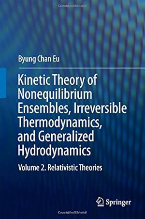 Seller image for Kinetic Theory of Nonequilibrium Ensembles, Irreversible Thermodynamics, and Generalized Hydrodynamics: Volume 2. Relativistic Theories by Eu, Byung Chan [Hardcover ] for sale by booksXpress