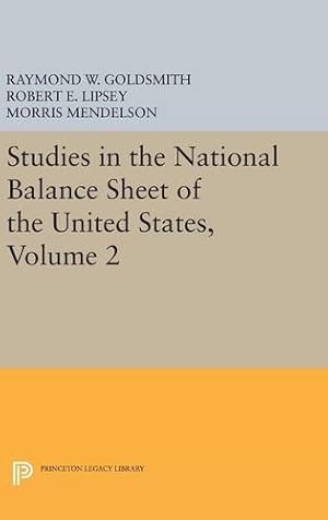 Seller image for Studies in the National Balance Sheet of the United States, Volume 2 (Princeton Legacy Library) by Lipsey, Robert E., Goldsmith, Raymond William, Mendelson, M. [Hardcover ] for sale by booksXpress