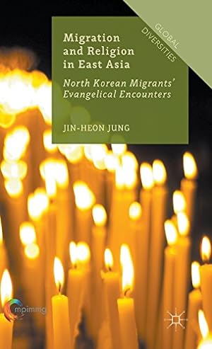 Seller image for Migration and Religion in East Asia: North Korean Migrants' Evangelical Encounters (Global Diversities) by Jung, Jin-Heon [Hardcover ] for sale by booksXpress