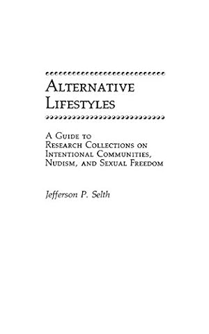 Immagine del venditore per Alternative Lifestyles: A Guide to Research Collections on Intentional Communities, Nudism, and Sexual Freedom (Bibliographies and Indexes in Sociology) by Jefferson P. Selth [Hardcover ] venduto da booksXpress