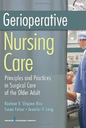 Seller image for Gerioperative Nursing Care: Principles and Practices of Surgical Care for the Older Adult by Shippee-Rice PhD RN, Dr. Raelene V., Fetzer PhD RN MBA, Dr. Susan, Long CRNA CRNP MS, Jennifer V., Armitage MS CNL APRN, Alexandra [Paperback ] for sale by booksXpress