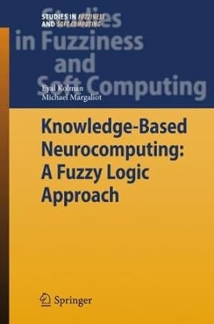 Seller image for Knowledge-Based Neurocomputing: A Fuzzy Logic Approach (Studies in Fuzziness and Soft Computing) by Kolman, Eyal, Margaliot, Michael [Hardcover ] for sale by booksXpress