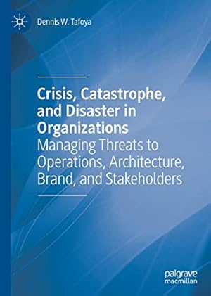 Seller image for Crisis, Catastrophe, and Disaster in Organizations: Managing Threats to Operations, Architecture, Brand, and Stakeholders by Tafoya, Dennis W. [Hardcover ] for sale by booksXpress