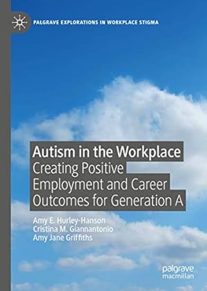 Seller image for Autism in the Workplace: Creating Positive Employment and Career Outcomes for Generation A (Palgrave Explorations in Workplace Stigma) by Hurley-Hanson, Amy E., Giannantonio, Cristina M., Griffiths, Amy Jane [Hardcover ] for sale by booksXpress