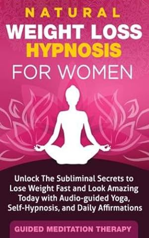 Seller image for Natural Weight Loss Hypnosis for Women: Unlock The Subliminal Secrets to Lose Weight Fast and Look Amazing Today with Audio-guided Yoga, Self-Hypnosis, and Daily Affirmations [Soft Cover ] for sale by booksXpress