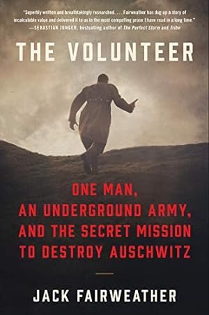 Seller image for The Volunteer: One Man, an Underground Army, and the Secret Mission to Destroy Auschwitz by Fairweather, Jack [Paperback ] for sale by booksXpress
