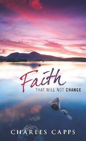 Seller image for Faith That Will Not Change by Charles Capps [Paperback ] for sale by booksXpress