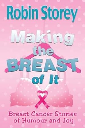 Image du vendeur pour Making The Breast Of It: Breast Cancer Stories of Humour and Joy by Storey, Robin Anne [Paperback ] mis en vente par booksXpress