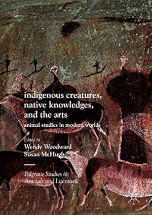 Bild des Verkufers fr Indigenous Creatures, Native Knowledges, and the Arts: Animal Studies in Modern Worlds (Palgrave Studies in Animals and Literature) [Hardcover ] zum Verkauf von booksXpress