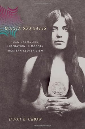 Seller image for Magia Sexualis: Sex, Magic, and Liberation in Modern Western Esotericism by Urban, Hugh B. [Hardcover ] for sale by booksXpress