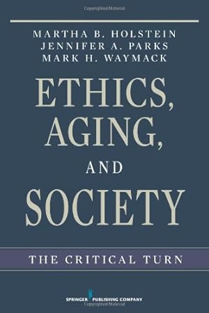 Seller image for Ethics, Aging, and Society: The Critical Turn by Holstein PhD, Martha B., Parks PhD, Jennifer, Waymack Ph.D, Mark [Paperback ] for sale by booksXpress