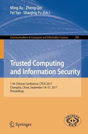 Seller image for Trusted Computing and Information Security: 11th Chinese Conference, CTCIS 2017, Changsha, China, September 14-17, 2017, Proceedings (Communications in Computer and Information Science) [Paperback ] for sale by booksXpress