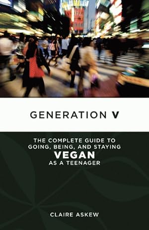 Generation V: The Complete Guide to Going, Being, and Staying Vegan as a Teenager (Tofu Hound Press)