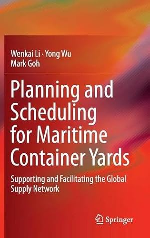 Immagine del venditore per Planning and Scheduling for Maritime Container Yards: Supporting and Facilitating the Global Supply Network by Li, Wenkai, Wu, Yong, Goh, Mark [Hardcover ] venduto da booksXpress