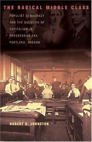 Seller image for The Radical Middle Class: Populist Democracy and the Question of Capitalism in Progressive Era Portland, Oregon (Politics and Society in Modern America) by Johnston, Robert D. [Paperback ] for sale by booksXpress