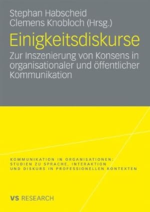 Seller image for Einigkeitsdiskurse: Zur Inszenierung von Konsens in organisationaler und öffentlicher Kommunikation (Kommunikation in Organisationen) (German Edition) [Paperback ] for sale by booksXpress