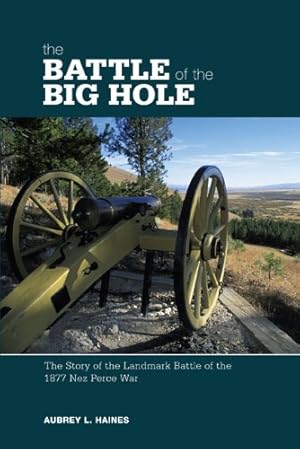 Image du vendeur pour Battle of the Big Hole: The Story Of The Landmark Battle Of The 1877 Nez Perce War by Haines, Aubrey, Haines, Calvin [Paperback ] mis en vente par booksXpress
