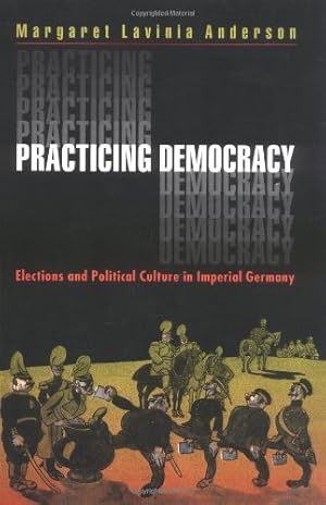 Immagine del venditore per Practicing Democracy: Elections and Political Culture in Imperial Germany by Anderson, Margaret Lavinia [Paperback ] venduto da booksXpress