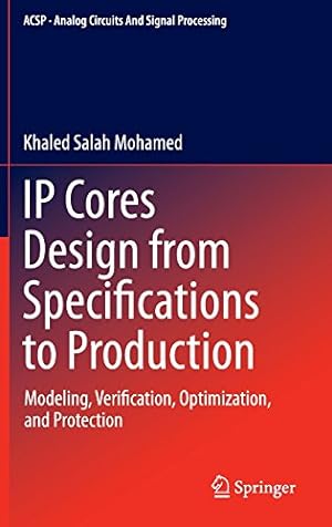 Seller image for IP Cores Design from Specifications to Production: Modeling, Verification, Optimization, and Protection (Analog Circuits and Signal Processing) by Mohamed, Khaled Salah [Hardcover ] for sale by booksXpress