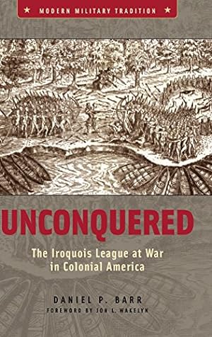 Seller image for Unconquered: The Iroquois League at War in Colonial America (Modern Military Tradition) by Barr, Daniel P. [Hardcover ] for sale by booksXpress