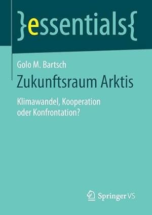 Seller image for Zukunftsraum Arktis: Klimawandel, Kooperation oder Konfrontation? (essentials) (German Edition) by Bartsch, Golo M. [Paperback ] for sale by booksXpress