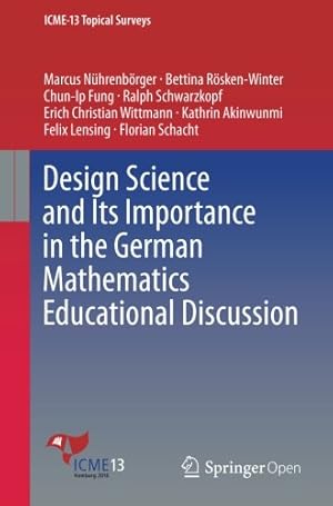 Seller image for Design Science and Its Importance in the German Mathematics Educational Discussion (ICME-13 Topical Surveys) by Nührenbörger, Marcus, Rösken-Winter, Bettina, Fung, Chun Ip, Schwarzkopf, Ralph, Wittmann, Erich Christian, Akinwunmi, Kathrin, Lensing, Felix, Schacht, Florian [Paperback ] for sale by booksXpress