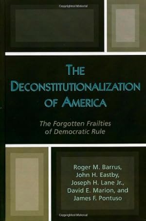 Seller image for The Deconstitutionalization of America: The Forgotten Frailties of Democratic Rule (Applications of Political Theory) by Barrus, Roger M., Eastby, John H., Lane Jr., Joseph H., Marion, David E., Pontuso, James F. [Paperback ] for sale by booksXpress