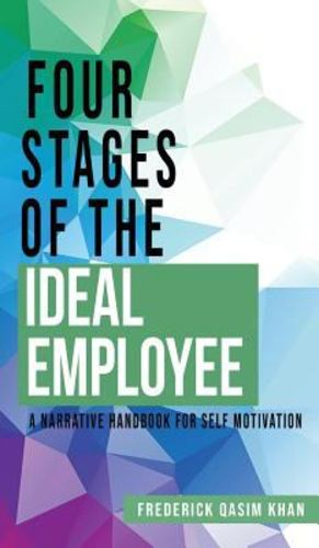 Seller image for Four Stages of the Ideal Employee: A Narrative Handbook for Self Motivation by Khan, Frederick Qasim [Hardcover ] for sale by booksXpress