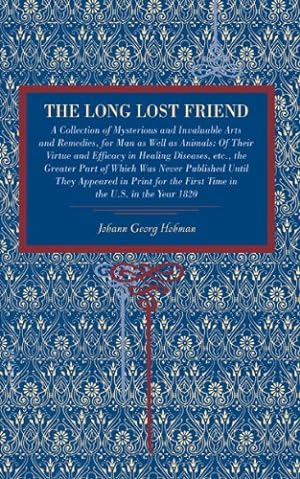 Immagine del venditore per The Long Lost Friend: A Collection of Mysterious and Invaluable Arts and Remedies, for Man as Well as Animals: Of Their Virtue and Efficacy in Healing . the First Time in the U.S. in the Year 1820 by Hohman, Johann Georg [Paperback ] venduto da booksXpress