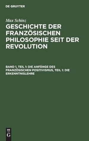 Image du vendeur pour Die Anf ¤nge Des Franz ¶sischen Positivismus, Teil 1: Die Erkenntnislehre (German Edition) by Schinz, Max [Hardcover ] mis en vente par booksXpress