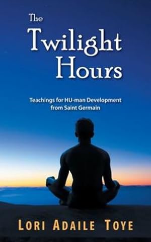 Seller image for The Twilight Hours: Teachings for HU-man Development from Saint Germain by Toye, Lori Adaile [Paperback ] for sale by booksXpress
