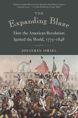 Seller image for The Expanding Blaze: How the American Revolution Ignited the World, 1775-1848 by Israel, Jonathan [Paperback ] for sale by booksXpress