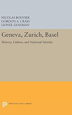 Seller image for Geneva, Zurich, Basel: History, Culture, and National Identity (Princeton Legacy Library) by Bouvier, Nicolas, Craig, Gordon A., Gossman, Lionel [Hardcover ] for sale by booksXpress
