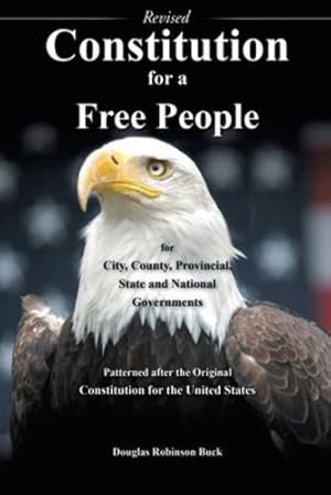 Seller image for Constitution for a Free People for City, County, Provincial State and National Governments - Revised: Patterned After the Original Constitution for the United States by Buck, Douglas Robinson [Paperback ] for sale by booksXpress