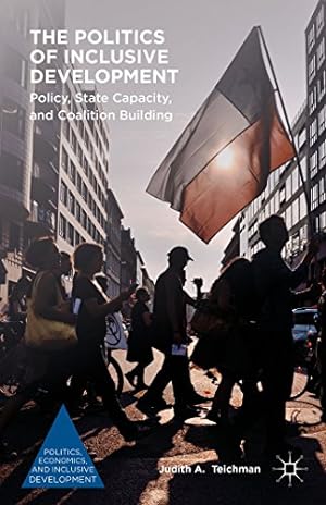 Seller image for The Politics of Inclusive Development: Policy, State Capacity, and Coalition Building (Politics, Economics, and Inclusive Development) by Teichman, Judith A. [Hardcover ] for sale by booksXpress