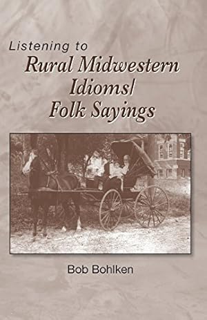 Imagen del vendedor de Listening to Rural Midwestern Idioms/Folk Sayings by Bohlken, Dr. Bob [Paperback ] a la venta por booksXpress