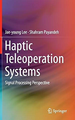 Image du vendeur pour Haptic Teleoperation Systems: Signal Processing Perspective by Lee, Jae-young, Payandeh, Shahram [Hardcover ] mis en vente par booksXpress