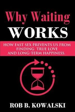Seller image for Why Waiting Works: How Fast Sex Prevents Us From Finding True Love and Long-Term Happiness by Kowalski, Robert B. [Paperback ] for sale by booksXpress