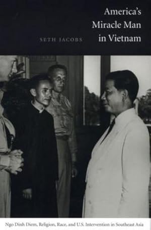 Immagine del venditore per America's Miracle Man in Vietnam: Ngo Dinh Diem, Religion, Race, and U.S. Intervention in Southeast Asia (American Encounters/Global Interactions) by Jacobs, Seth [Paperback ] venduto da booksXpress