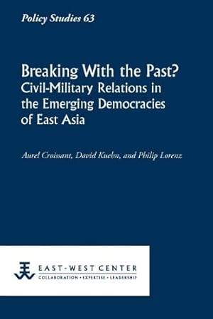 Seller image for Breaking with the Past? Civil-Military Relations in the Emerging Democracies of East Asia (Policy Studies (East-West Center Washington)) by Croissant, Aurel, Kuehn, David, Lorenz, Philip [Paperback ] for sale by booksXpress